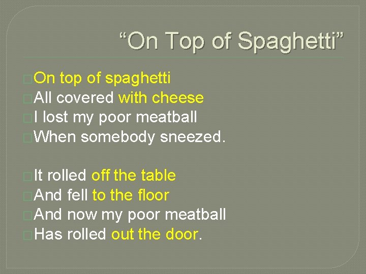 “On Top of Spaghetti” �On top of spaghetti �All covered with cheese �I lost