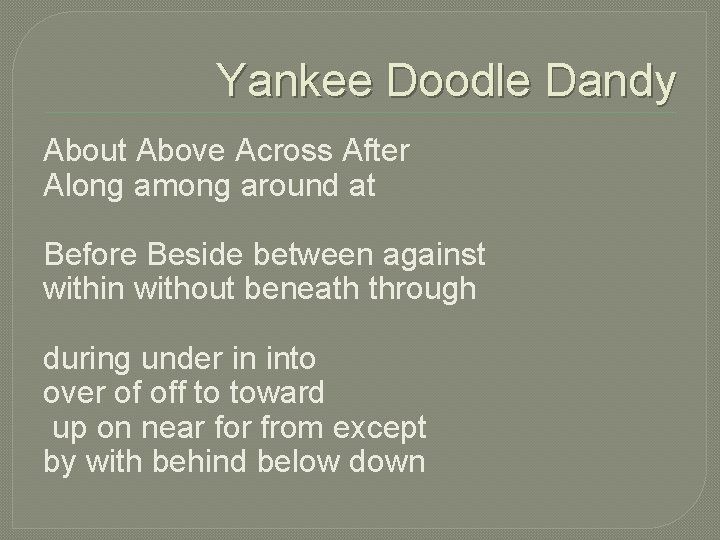 Yankee Doodle Dandy About Above Across After Along among around at Before Beside between