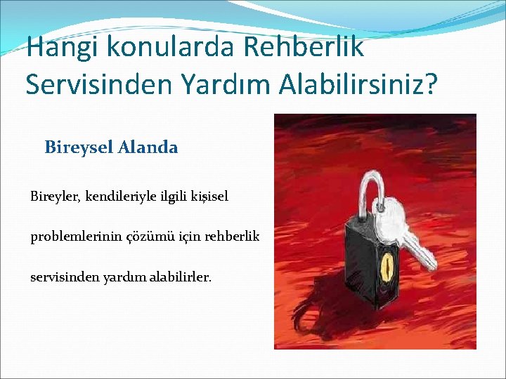 Hangi konularda Rehberlik Servisinden Yardım Alabilirsiniz? Bireysel Alanda Bireyler, kendileriyle ilgili kişisel problemlerinin çözümü