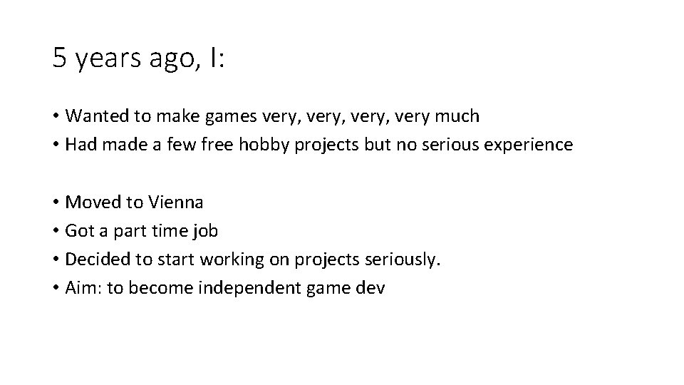 5 years ago, I: • Wanted to make games very, very much • Had