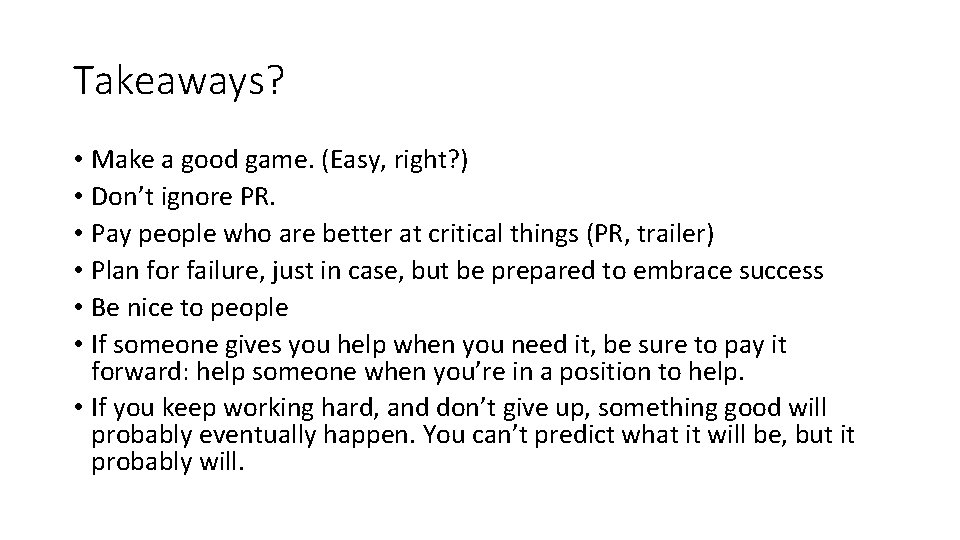 Takeaways? • Make a good game. (Easy, right? ) • Don’t ignore PR. •