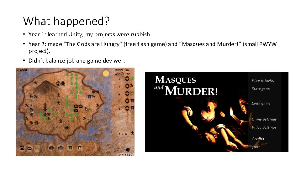 What happened? • Year 1: learned Unity, my projects were rubbish. • Year 2: