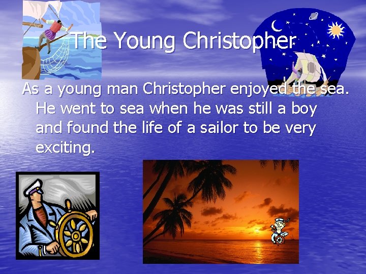 The Young Christopher As a young man Christopher enjoyed the sea. He went to