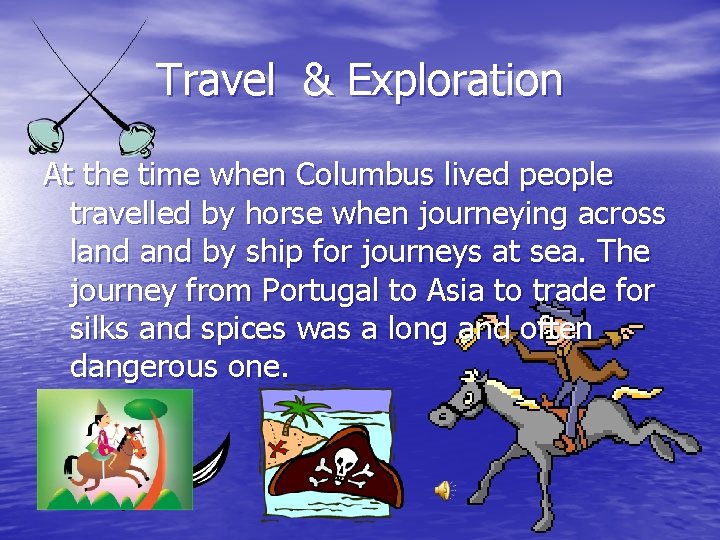 Travel & Exploration At the time when Columbus lived people travelled by horse when