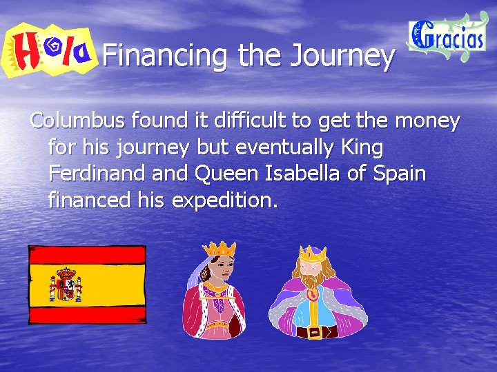 Financing the Journey Columbus found it difficult to get the money for his journey