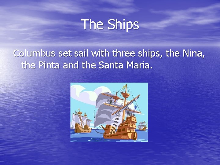 The Ships Columbus set sail with three ships, the Nina, the Pinta and the