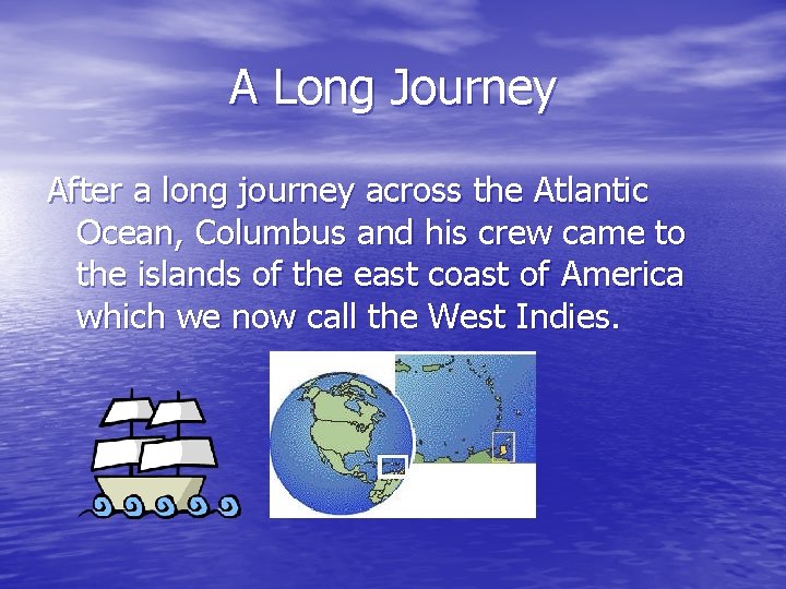 A Long Journey After a long journey across the Atlantic Ocean, Columbus and his