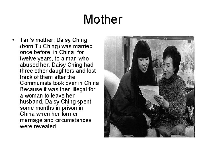 Mother • Tan’s mother, Daisy Ching (born Tu Ching) was married once before, in