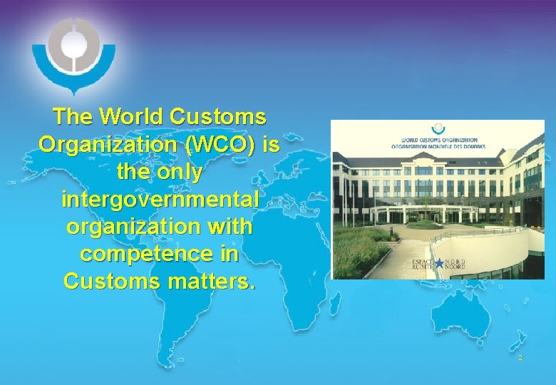 The World Customs Organization (WCO) is the only intergovernmental organization with competence in Customs