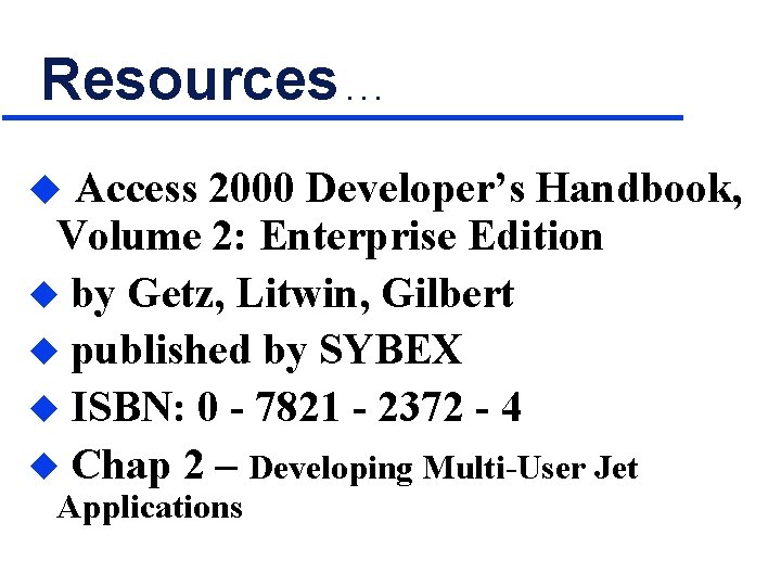 Resources. . . u Access 2000 Developer’s Handbook, Volume 2: Enterprise Edition u by