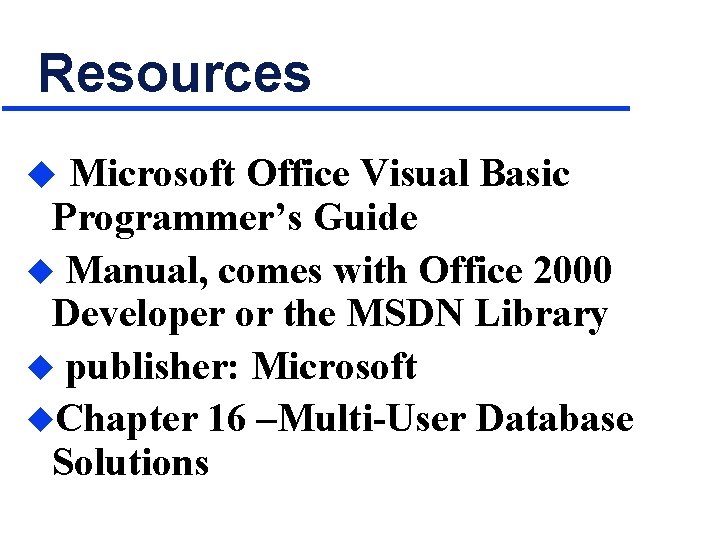 Resources u Microsoft Office Visual Basic Programmer’s Guide u Manual, comes with Office 2000