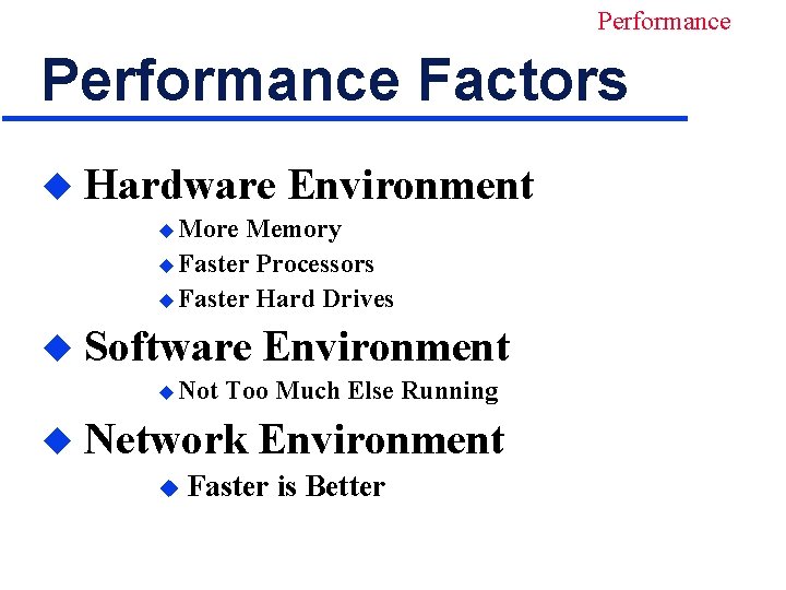 Performance Factors u Hardware Environment u More Memory u Faster Processors u Faster Hard