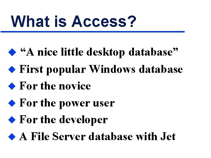 What is Access? u “A nice little desktop database” First popular Windows database u