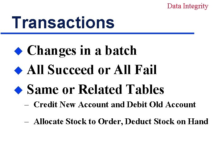 Data Integrity Transactions Changes in a batch u All Succeed or All Fail u