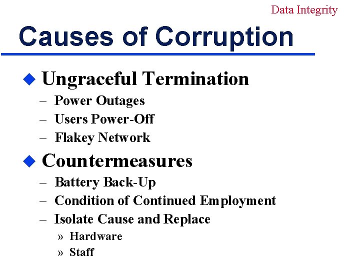 Data Integrity Causes of Corruption u Ungraceful Termination – Power Outages – Users Power-Off