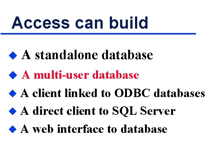 Access can build u A standalone database u A multi-user database A client linked