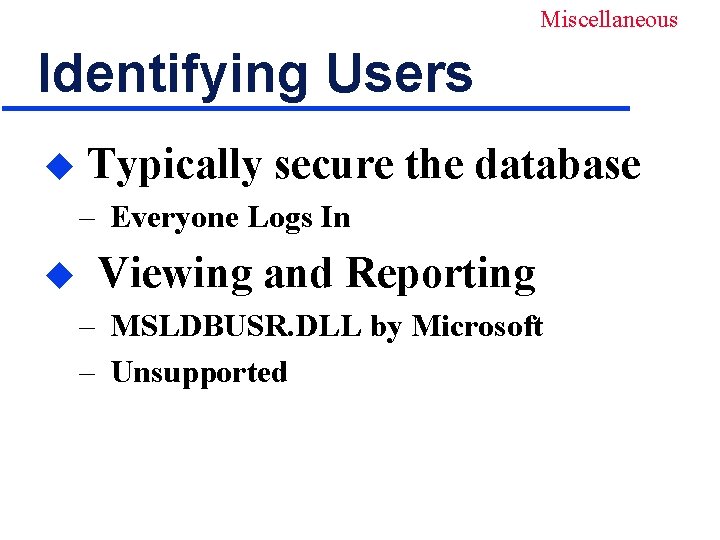 Miscellaneous Identifying Users u Typically secure the database – Everyone Logs In u Viewing