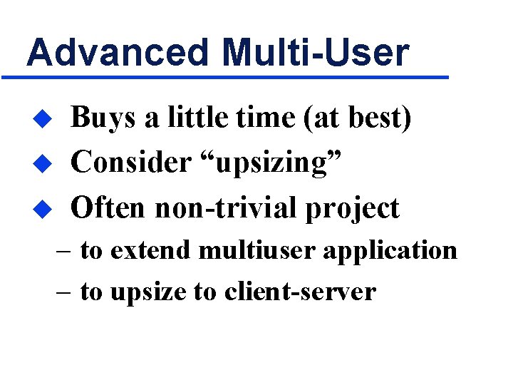 Advanced Multi-User u u u Buys a little time (at best) Consider “upsizing” Often