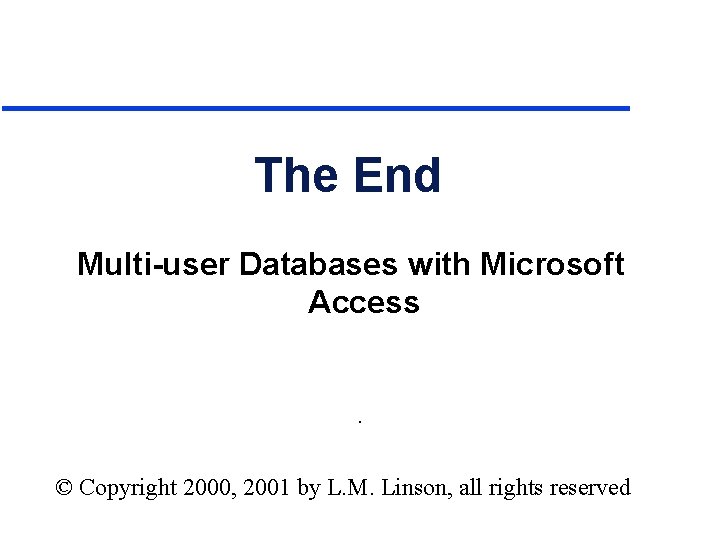 The End Multi-user Databases with Microsoft Access . © Copyright 2000, 2001 by L.