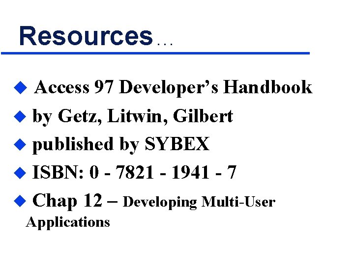 Resources. . . u Access 97 Developer’s Handbook by Getz, Litwin, Gilbert u published