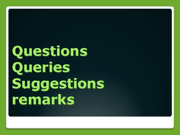 Questions Queries Suggestions remarks 