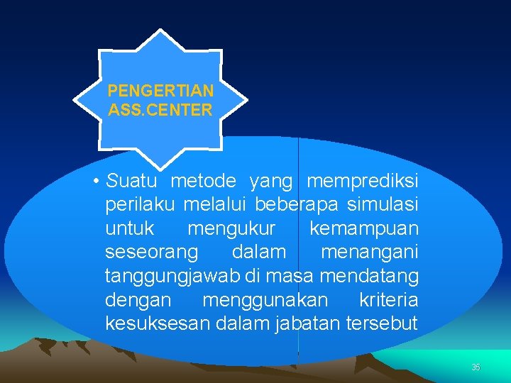 PENGERTIAN ASS. CENTER • Suatu metode yang memprediksi perilaku melalui beberapa simulasi untuk mengukur