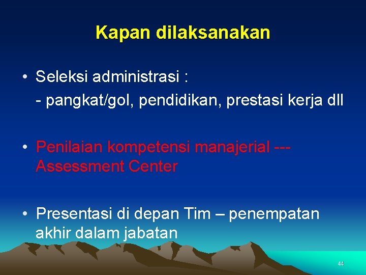 Kapan dilaksanakan • Seleksi administrasi : - pangkat/gol, pendidikan, prestasi kerja dll • Penilaian