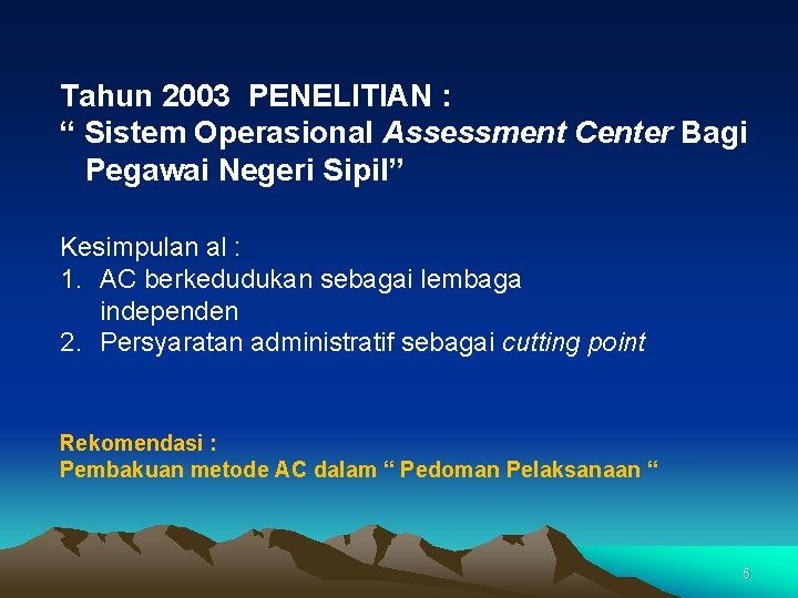 Tahun 2003 PENELITIAN : “ Sistem Operasional Assessment Center Bagi Pegawai Negeri Sipil” Kesimpulan