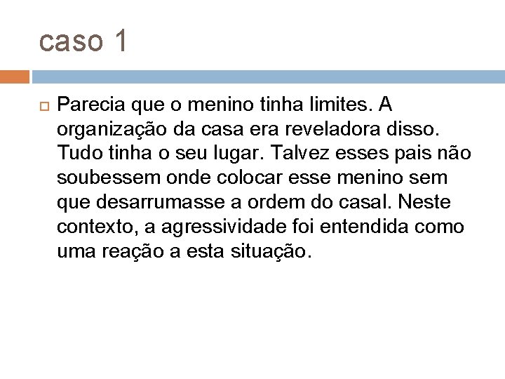 caso 1 Parecia que o menino tinha limites. A organização da casa era reveladora caso 1 Parecia que o menino tinha limites. A organização da casa era reveladora