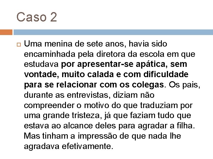 Caso 2 Uma menina de sete anos, havia sido encaminhada pela diretora da escola Caso 2 Uma menina de sete anos, havia sido encaminhada pela diretora da escola