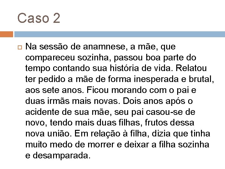 Caso 2 Na sessão de anamnese, a mãe, que compareceu sozinha, passou boa parte Caso 2 Na sessão de anamnese, a mãe, que compareceu sozinha, passou boa parte