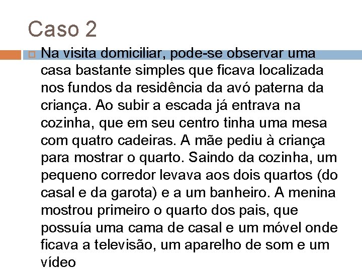 Caso 2 Na visita domiciliar, pode-se observar uma casa bastante simples que ficava localizada Caso 2 Na visita domiciliar, pode-se observar uma casa bastante simples que ficava localizada