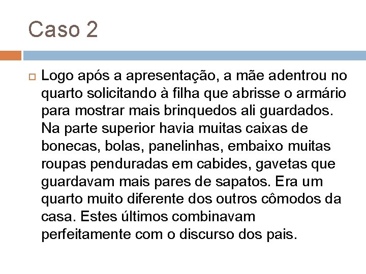 Caso 2 Logo após a apresentação, a mãe adentrou no quarto solicitando à filha Caso 2 Logo após a apresentação, a mãe adentrou no quarto solicitando à filha