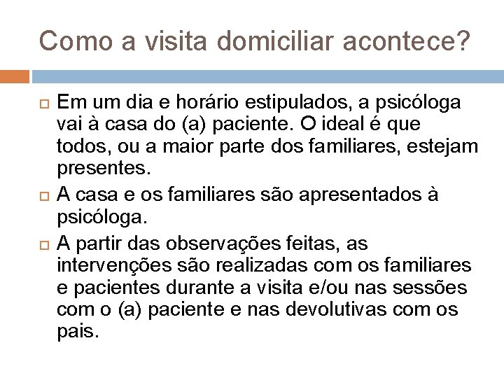 Como a visita domiciliar acontece? Em um dia e horário estipulados, a psicóloga vai Como a visita domiciliar acontece? Em um dia e horário estipulados, a psicóloga vai