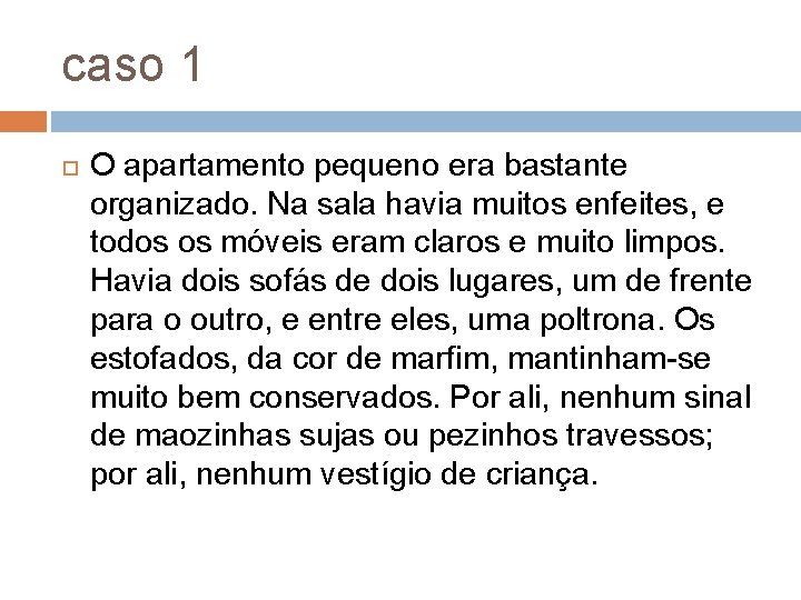caso 1 O apartamento pequeno era bastante organizado. Na sala havia muitos enfeites, e caso 1 O apartamento pequeno era bastante organizado. Na sala havia muitos enfeites, e