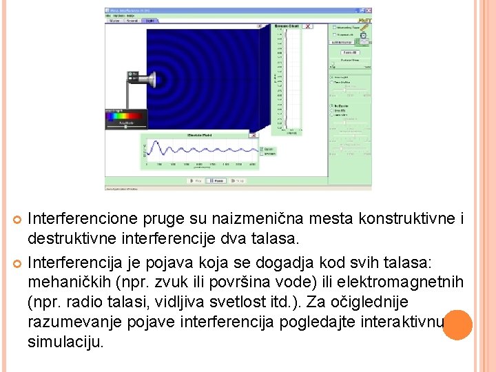 Interferencione pruge su naizmenična mesta konstruktivne i destruktivne interferencije dva talasa. Interferencija je pojava