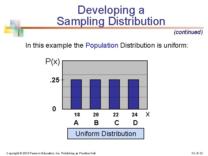 Developing a Sampling Distribution (continued) In this example the Population Distribution is uniform: P(x).