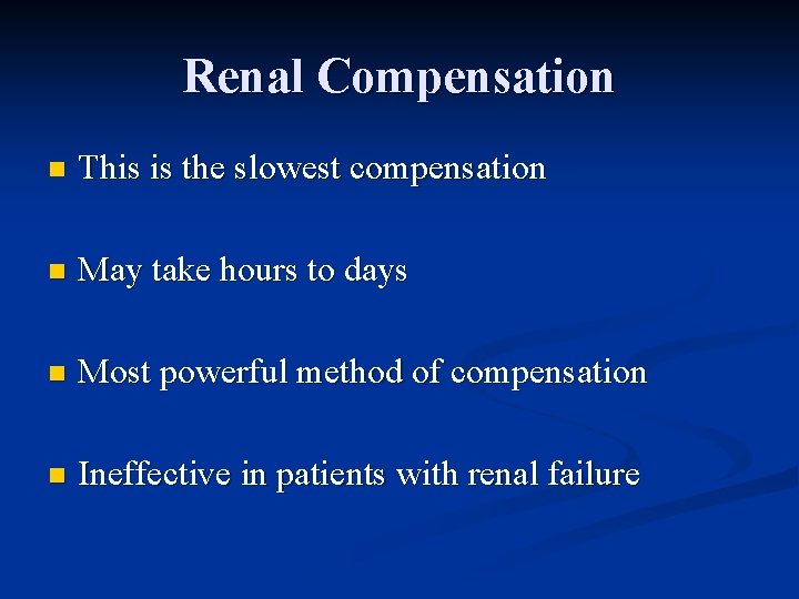 Renal Compensation n This is the slowest compensation n May take hours to days