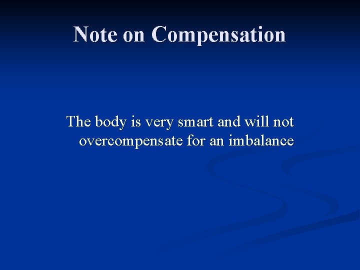 Note on Compensation The body is very smart and will not overcompensate for an