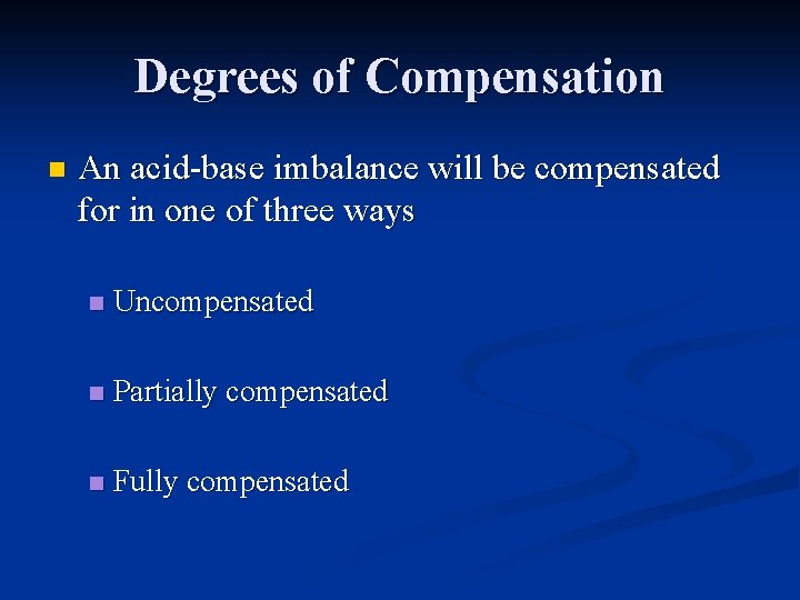 Degrees of Compensation n An acid-base imbalance will be compensated for in one of