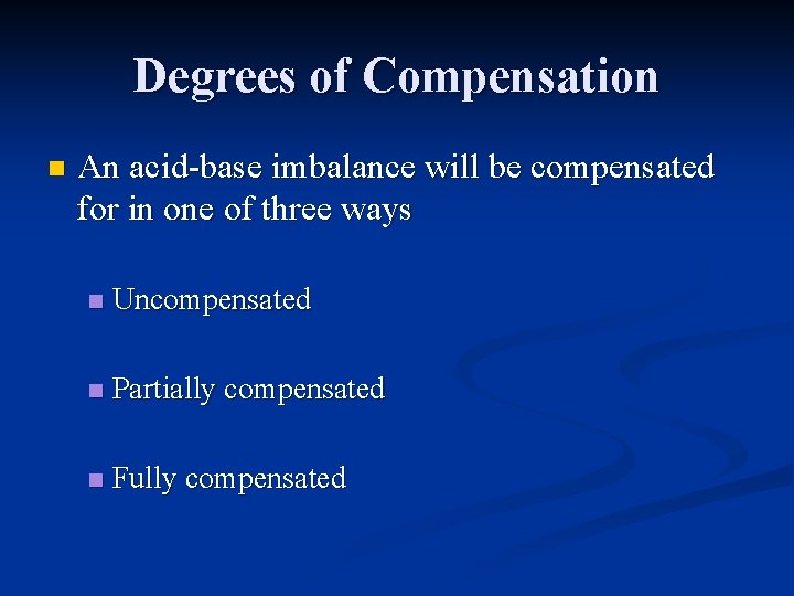 Degrees of Compensation n An acid-base imbalance will be compensated for in one of