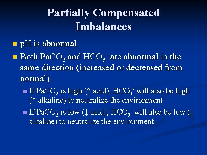 Partially Compensated Imbalances p. H is abnormal n Both Pa. CO 2 and HCO