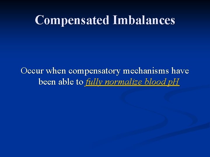 Compensated Imbalances Occur when compensatory mechanisms have been able to fully normalize blood p.