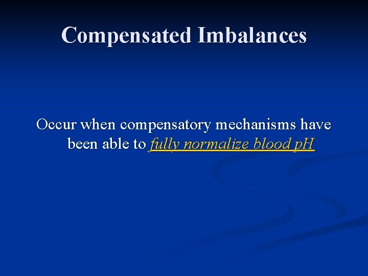 Compensated Imbalances Occur when compensatory mechanisms have been able to fully normalize blood p.