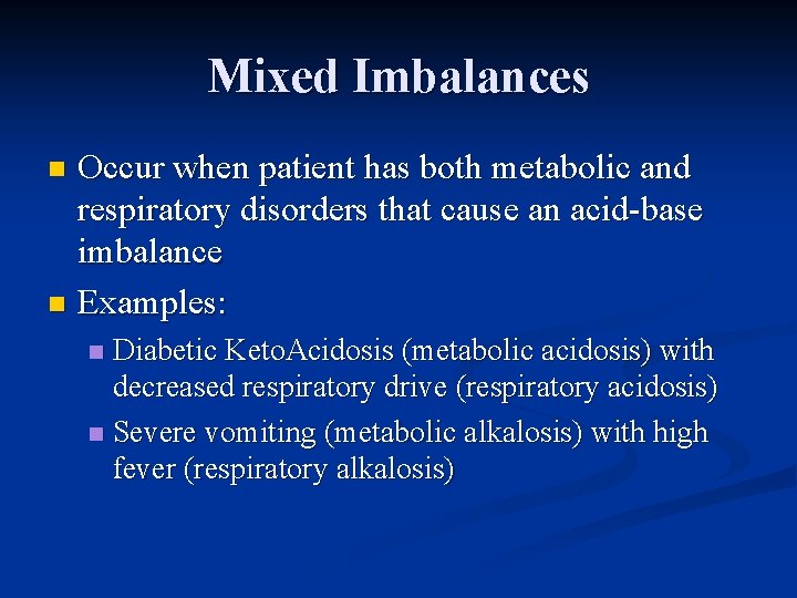 Mixed Imbalances Occur when patient has both metabolic and respiratory disorders that cause an