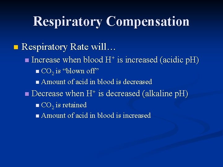 Respiratory Compensation n Respiratory Rate will… n Increase when blood H+ is increased (acidic