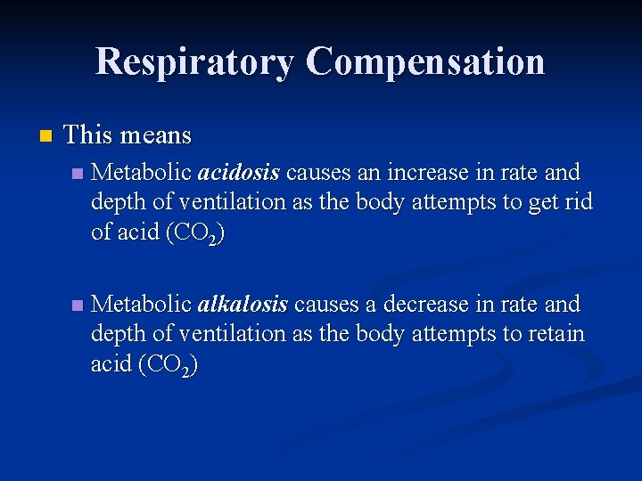 Respiratory Compensation n This means n Metabolic acidosis causes an increase in rate and