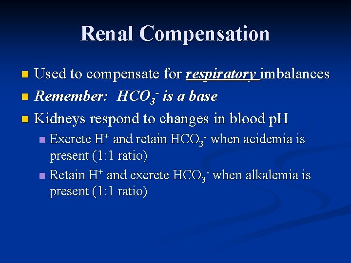 Renal Compensation Used to compensate for respiratory imbalances n Remember: HCO 3 - is