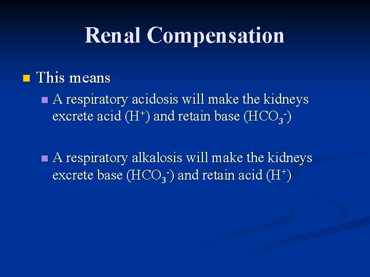 Renal Compensation n This means n A respiratory acidosis will make the kidneys excrete