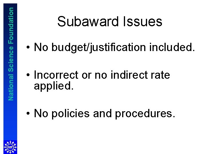 National Science Foundation Subaward Issues • No budget/justification included. • Incorrect or no indirect